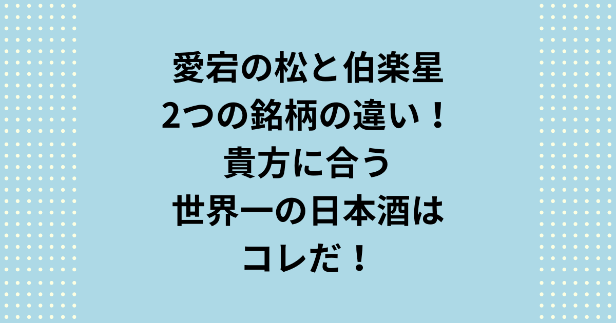 愛宕の松(あたごのまつ)と伯楽星(はくらくせい)の違い！貴方に合う世界一の日本酒はコレだ！