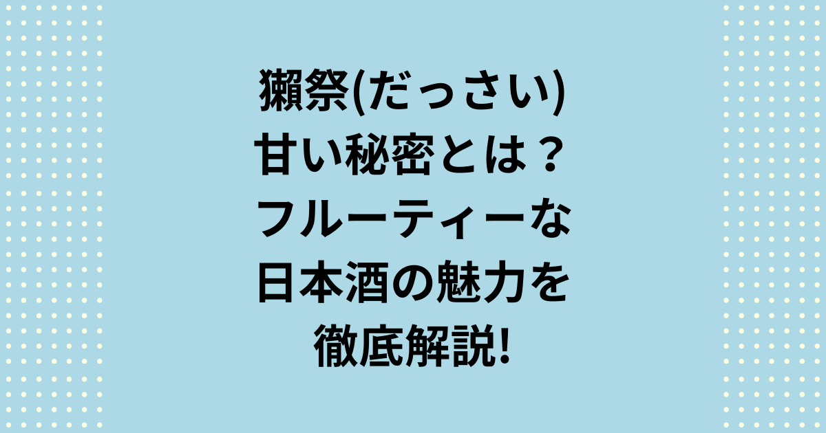 獺祭が甘い秘密とは？フルーティーな日本酒の魅力を徹底解説