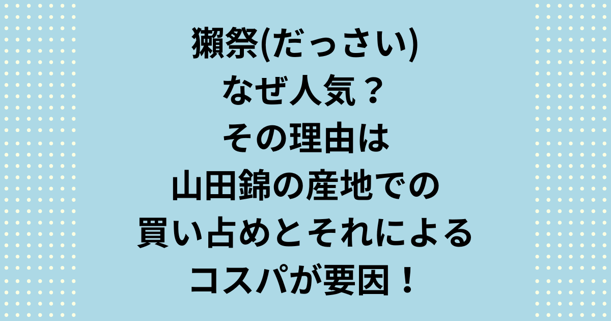 獺祭なぜ人気？その理由は山田錦の産地での買い占めとそれによるコスパが要因だから