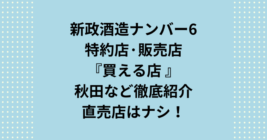 新政酒造ナンバー6の特約店や販売店で秋田や東京などで買える店をご紹介します。ナンバー6を手に入れるには特約店や販売店といった新政を買える店で入手できます。なお、新政酒造には直売店がございません。