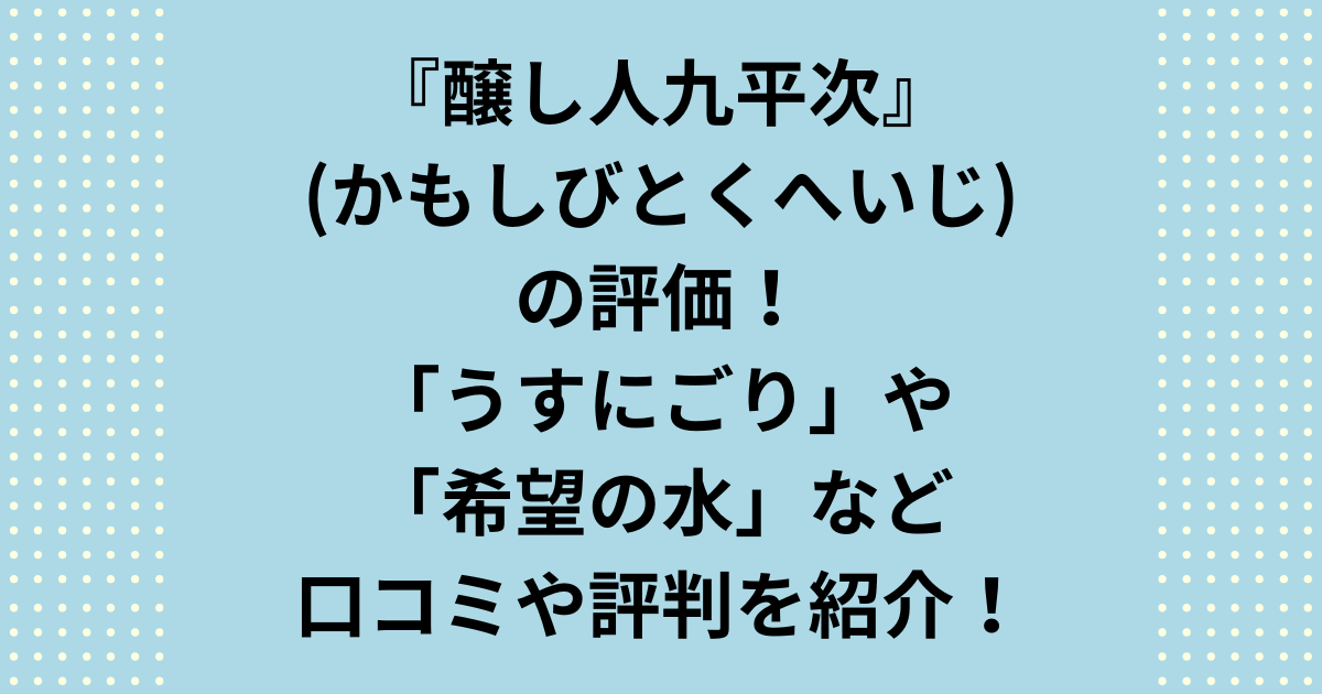 醸し人九平次(かもしびとくへいじ)の評価について、「うすにごり」、「希望の水」、「別誂」、「human」、「ラメゾン」などの口コミや評判を紹介いたします。醸し人九平次の評価「うすにごり」をはじめ、具体的な口コミや評判を紹介します。