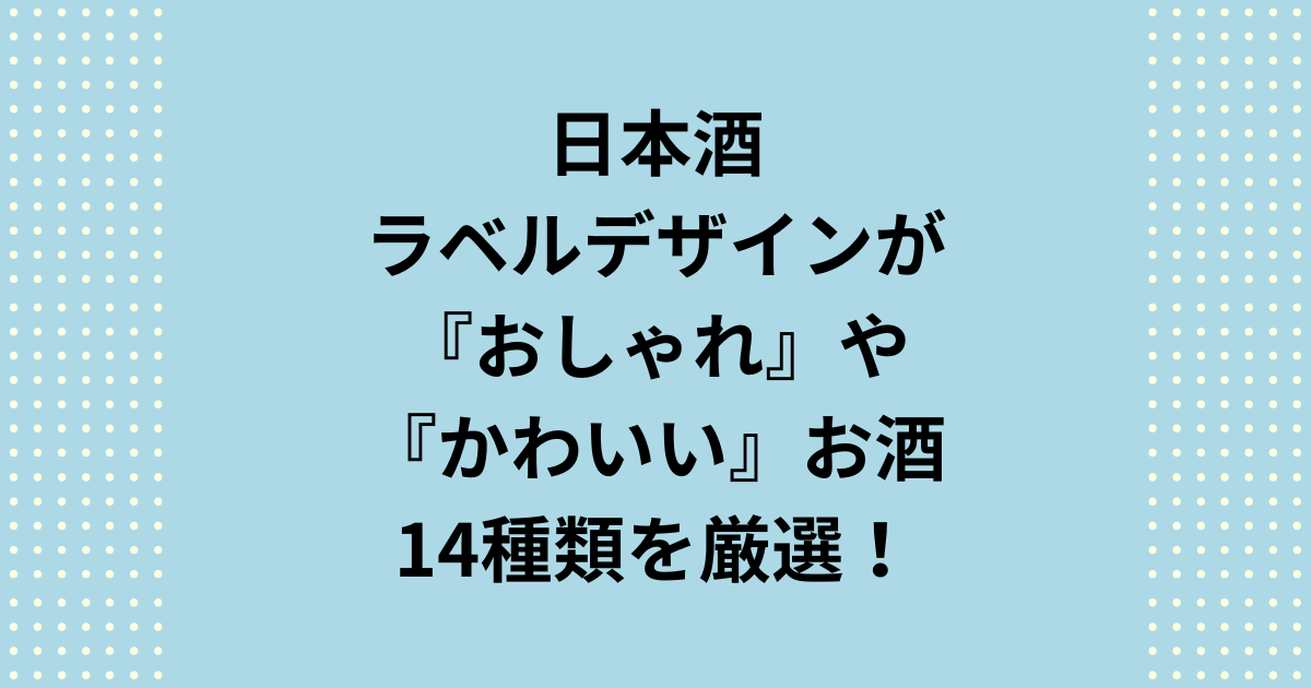 日本酒でラベルデザインが「おしゃれなラベル」や「かわいいラベル」のお酒を14つ厳選しました。日本酒を目で楽しむために「おしゃれ」や「かわいい」ラベルについてX(旧Twitter)のポスト一覧でもご紹介します。