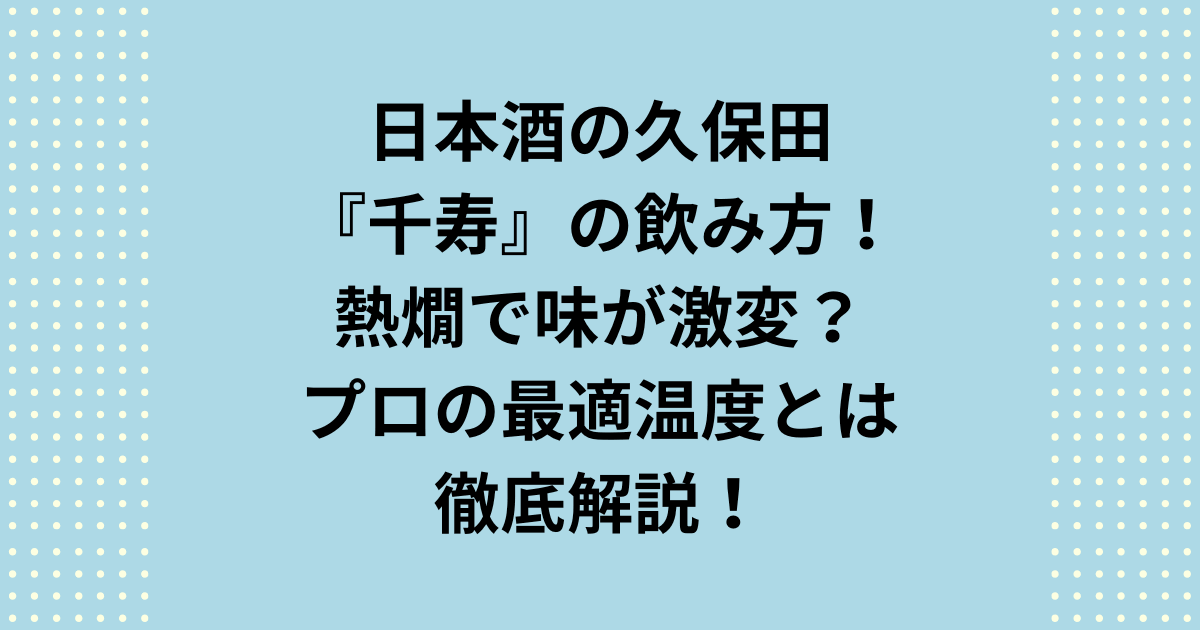 久保田千寿の最適な飲み方を徹底解説!プロが推奨するぬる燗(40℃)と涼冷え(15℃)で味が激変する理由とは?飲み方について電子レンジではなく湯煎を推奨する根拠、蔵元公式情報に基づいたペアリング、久保田の萬寿との違いまで、千寿を最大限に楽しむ最適温度を公開します。