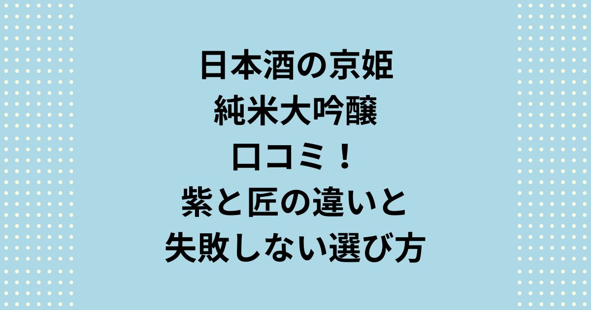 「安すぎる純米大吟醸「京姫」は本当に美味しい?」「まずい」「薄い」という悪評口コミの真相を徹底検証。高評価口コミの多い「紫」と山田錦100%「匠」の純米大吟醸を比較し、贈り物にも最適な一本を見つけるための京姫の選び方を全て解説します。